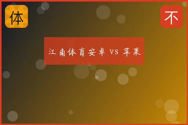 江南体育安卓 vs 苹果